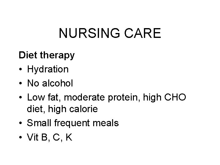 NURSING CARE Diet therapy • Hydration • No alcohol • Low fat, moderate protein,