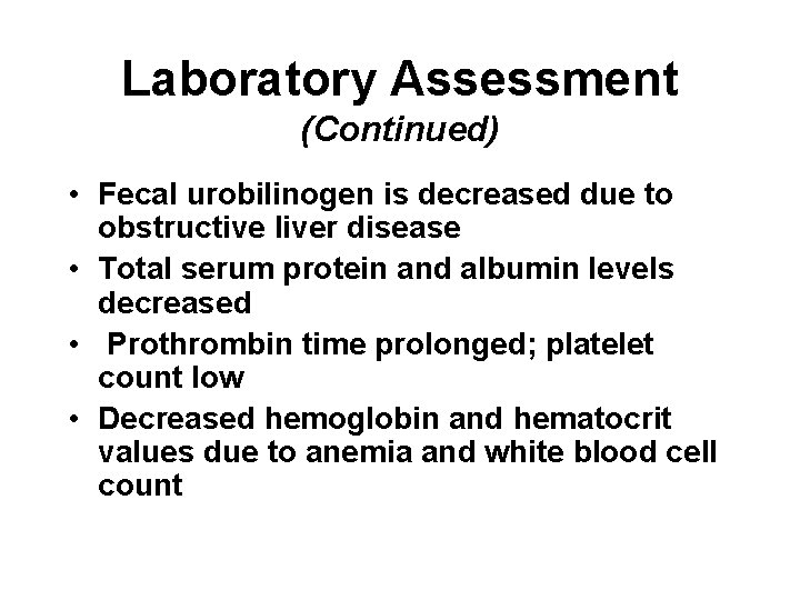 Laboratory Assessment (Continued) • Fecal urobilinogen is decreased due to obstructive liver disease •