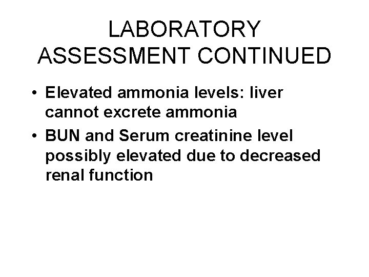 LABORATORY ASSESSMENT CONTINUED • Elevated ammonia levels: liver cannot excrete ammonia • BUN and