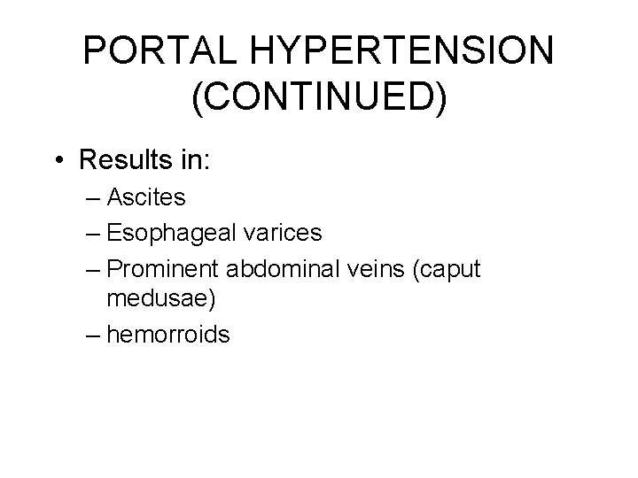 PORTAL HYPERTENSION (CONTINUED) • Results in: – Ascites – Esophageal varices – Prominent abdominal