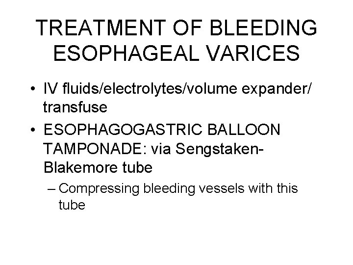 TREATMENT OF BLEEDING ESOPHAGEAL VARICES • IV fluids/electrolytes/volume expander/ transfuse • ESOPHAGOGASTRIC BALLOON TAMPONADE: