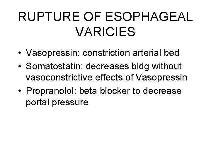 RUPTURE OF ESOPHAGEAL VARICIES • Vasopressin: constriction arterial bed • Somatostatin: decreases bldg without