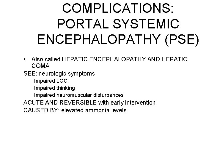COMPLICATIONS: PORTAL SYSTEMIC ENCEPHALOPATHY (PSE) • Also called HEPATIC ENCEPHALOPATHY AND HEPATIC COMA SEE: