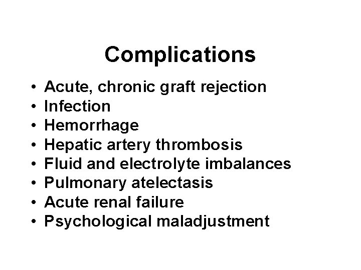 Complications • • Acute, chronic graft rejection Infection Hemorrhage Hepatic artery thrombosis Fluid and