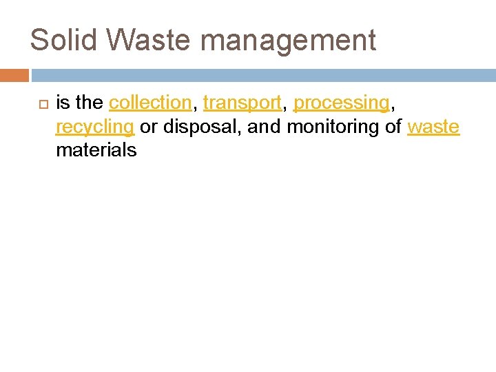 Solid Waste management is the collection, transport, processing, recycling or disposal, and monitoring of