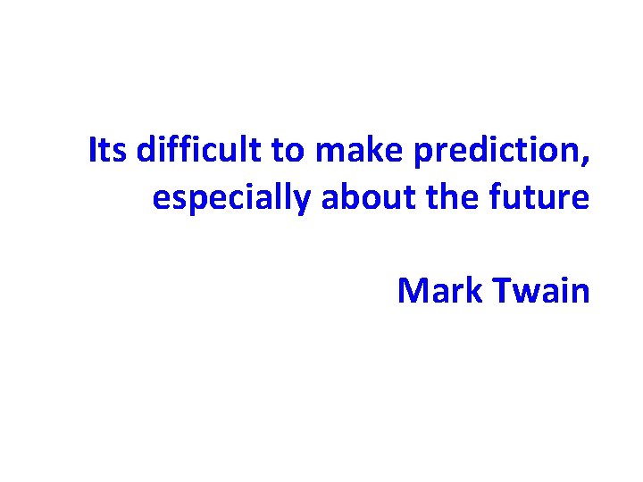 Its difficult to make prediction, especially about the future Mark Twain 