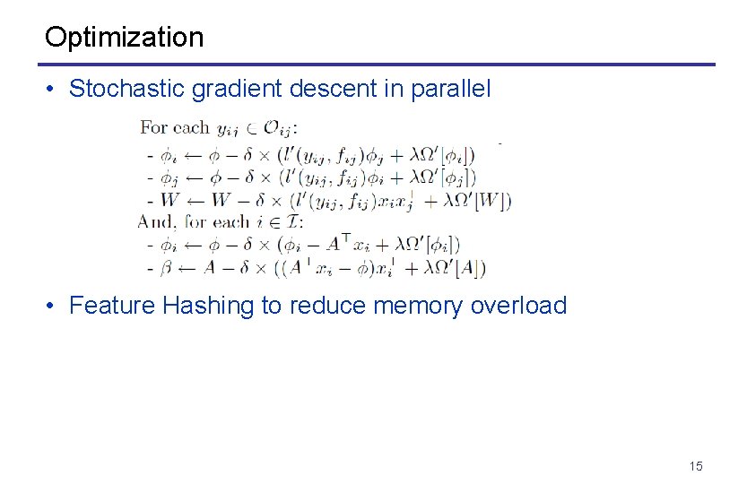 Optimization • Stochastic gradient descent in parallel • Feature Hashing to reduce memory overload