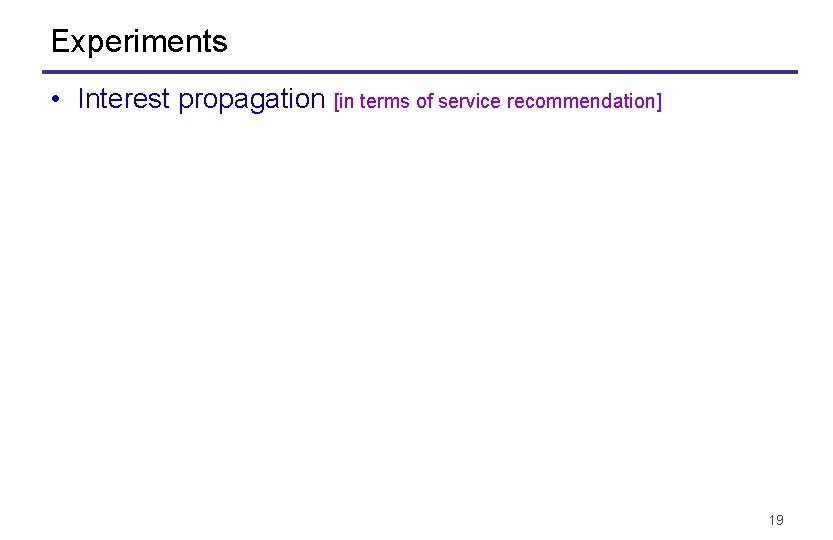 Experiments • Interest propagation [in terms of service recommendation] 19 