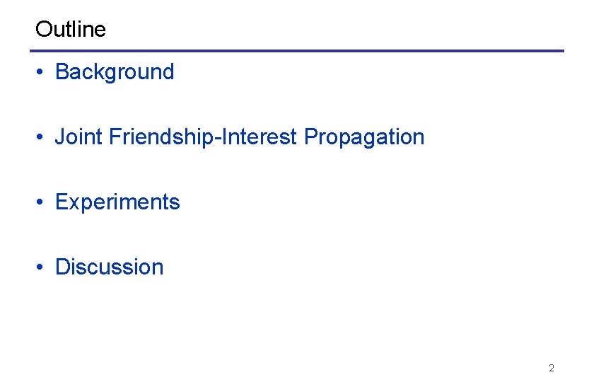 Outline • Background • Joint Friendship-Interest Propagation • Experiments • Discussion 2 