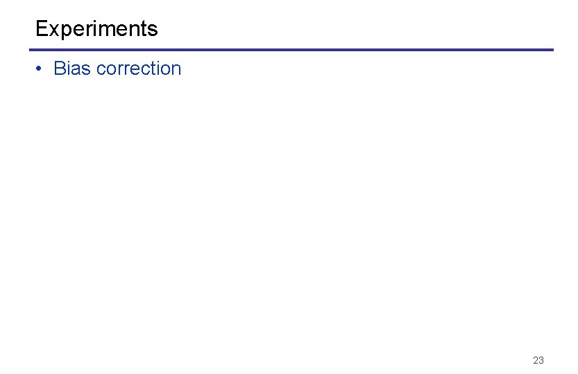 Experiments • Bias correction 23 