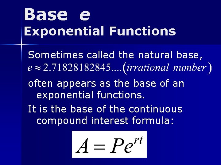 Base e Exponential Functions Sometimes called the natural base, often appears as the base