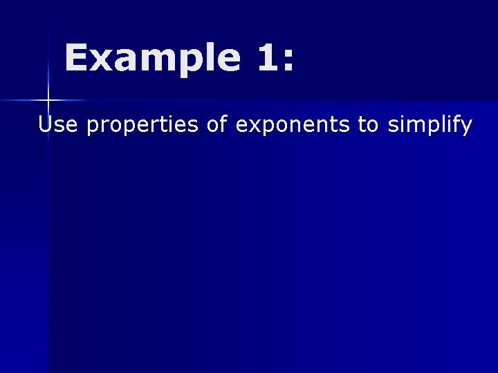 Example 1: Use properties of exponents to simplify 
