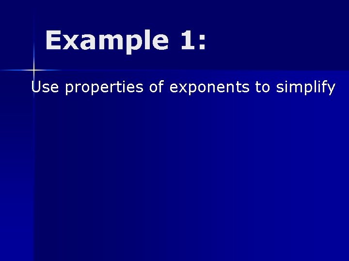 Example 1: Use properties of exponents to simplify 