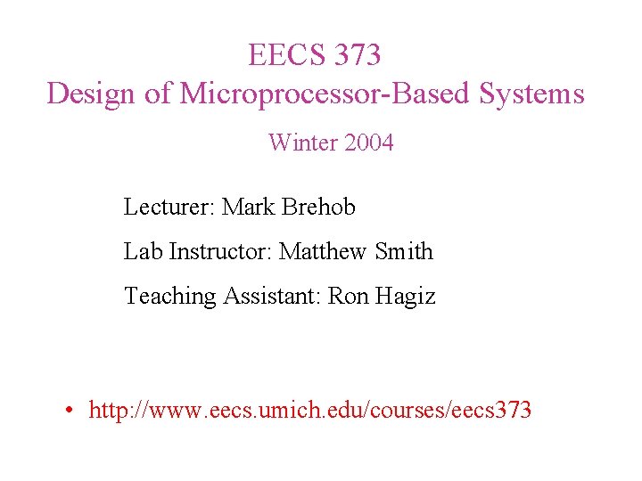 EECS 373 Design of Microprocessor-Based Systems Winter 2004 Lecturer: Mark Brehob Lab Instructor: Matthew