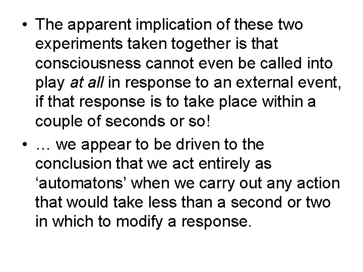 • The apparent implication of these two experiments taken together is that consciousness • The apparent implication of these two experiments taken together is that consciousness