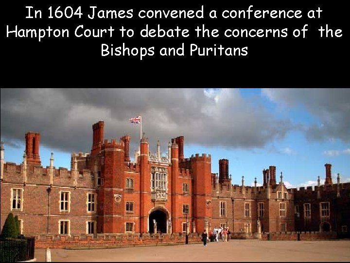 In 1604 James convened a conference at Hampton Court to debate the concerns of