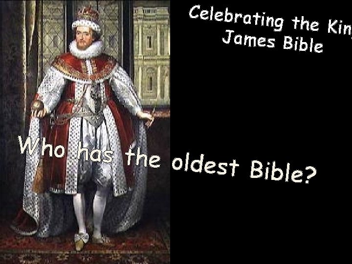 Celebratin g the King James Bib le Who has t he oldest Bible? 