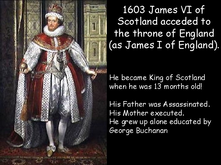 1603 James VI of Scotland acceded to the throne of England (as James I