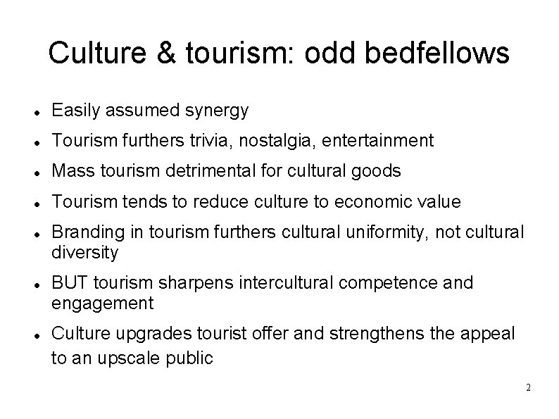 Culture & tourism: odd bedfellows Easily assumed synergy Tourism furthers trivia, nostalgia, entertainment Mass