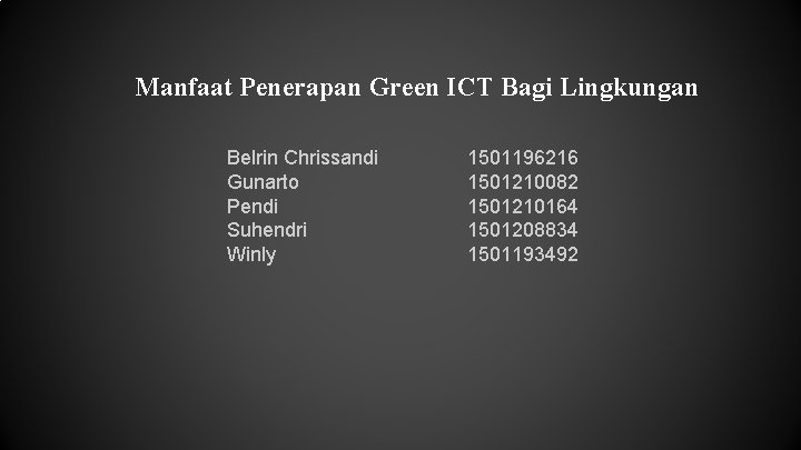 Manfaat Penerapan Green ICT Bagi Lingkungan Belrin Chrissandi Gunarto Pendi Suhendri Winly 1501196216 1501210082