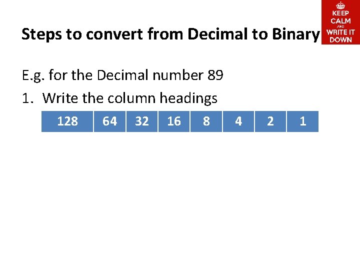 Steps to convert from Decimal to Binary E. g. for the Decimal number 89