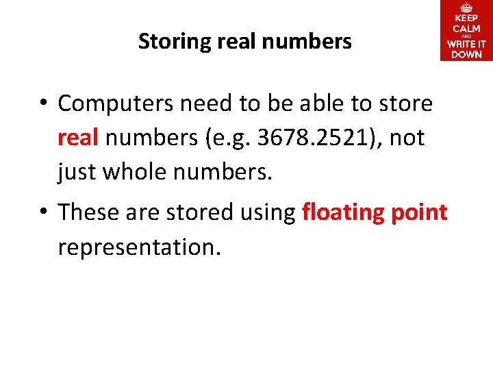 Storing real numbers • Computers need to be able to store real numbers (e.