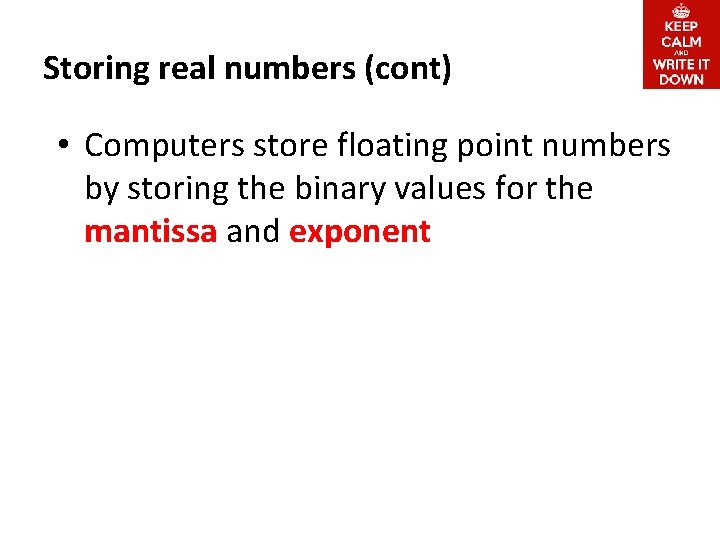 Storing real numbers (cont) • Computers store floating point numbers by storing the binary