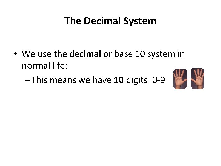 The Decimal System • We use the decimal or base 10 system in normal
