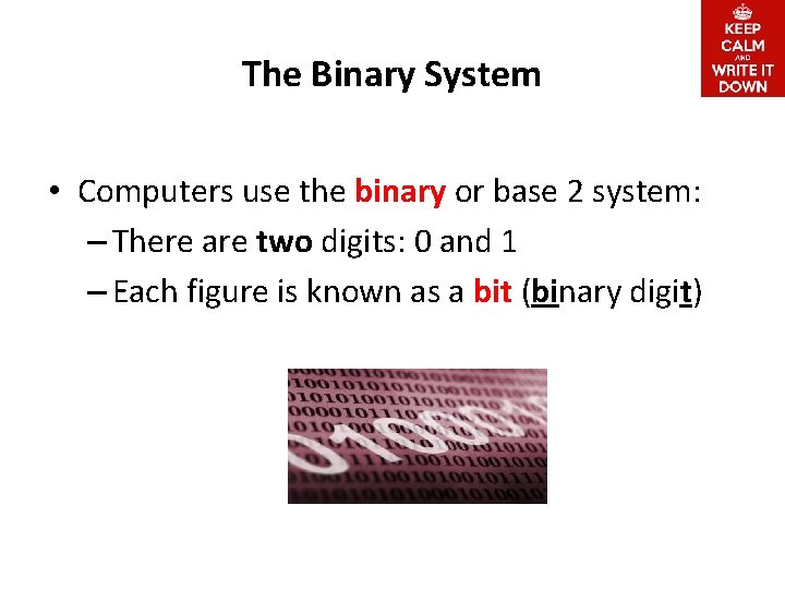 The Binary System • Computers use the binary or base 2 system: – There