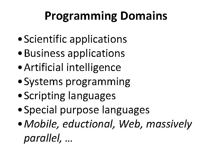 Programming Domains • Scientific applications • Business applications • Artificial intelligence • Systems programming Programming Domains • Scientific applications • Business applications • Artificial intelligence • Systems programming