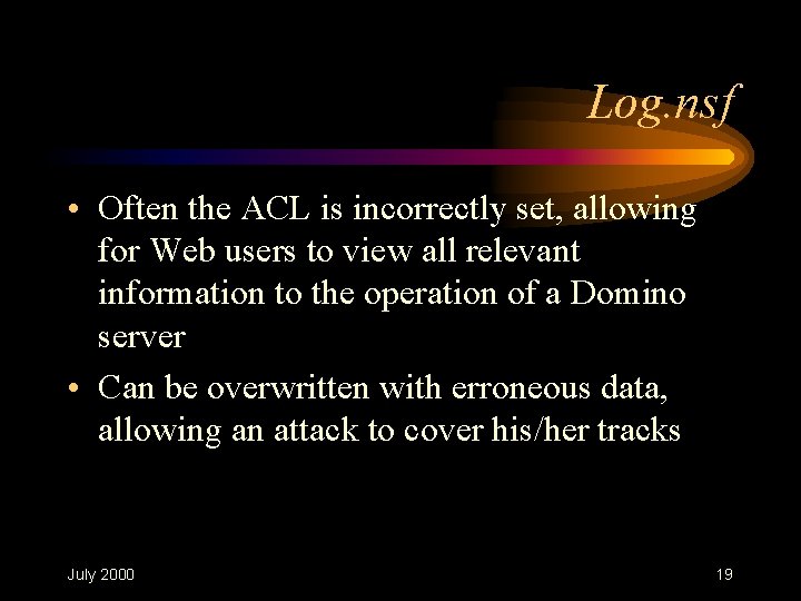 Log. nsf • Often the ACL is incorrectly set, allowing for Web users to Log. nsf • Often the ACL is incorrectly set, allowing for Web users to