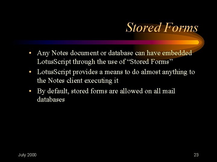 Stored Forms • Any Notes document or database can have embedded Lotus. Script through Stored Forms • Any Notes document or database can have embedded Lotus. Script through