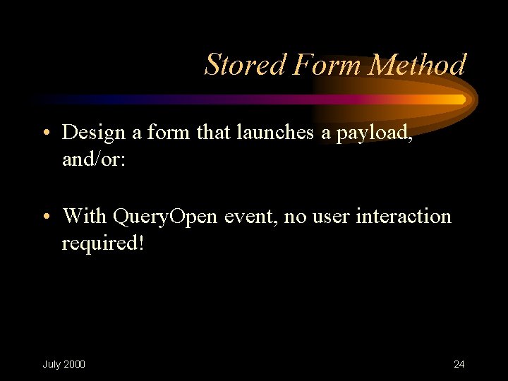 Stored Form Method • Design a form that launches a payload, and/or: • With Stored Form Method • Design a form that launches a payload, and/or: • With