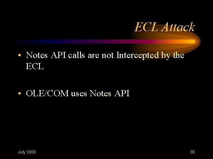 ECL Attack • Notes API calls are not Intercepted by the ECL • OLE/COM ECL Attack • Notes API calls are not Intercepted by the ECL • OLE/COM