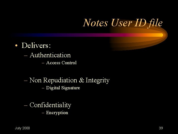 Notes User ID file • Delivers: – Authentication – Access Control – Non Repudiation Notes User ID file • Delivers: – Authentication – Access Control – Non Repudiation
