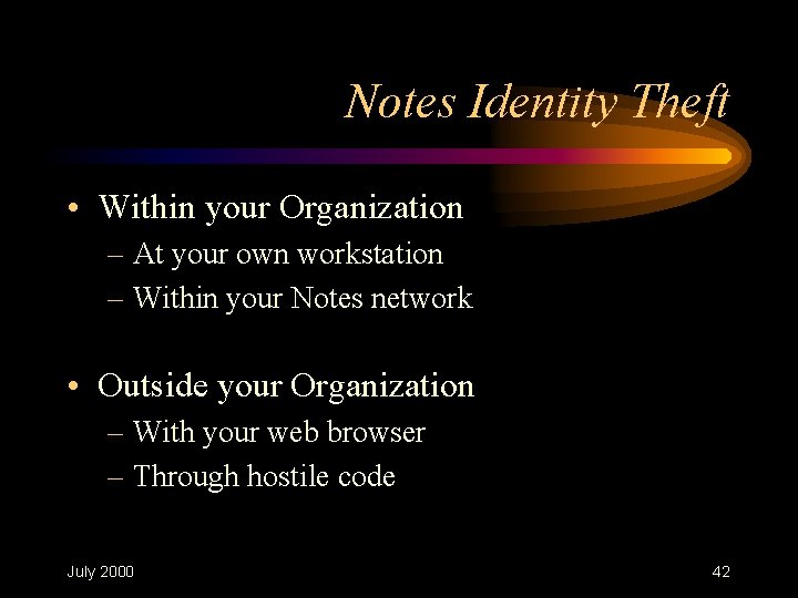 Notes Identity Theft • Within your Organization – At your own workstation – Within Notes Identity Theft • Within your Organization – At your own workstation – Within