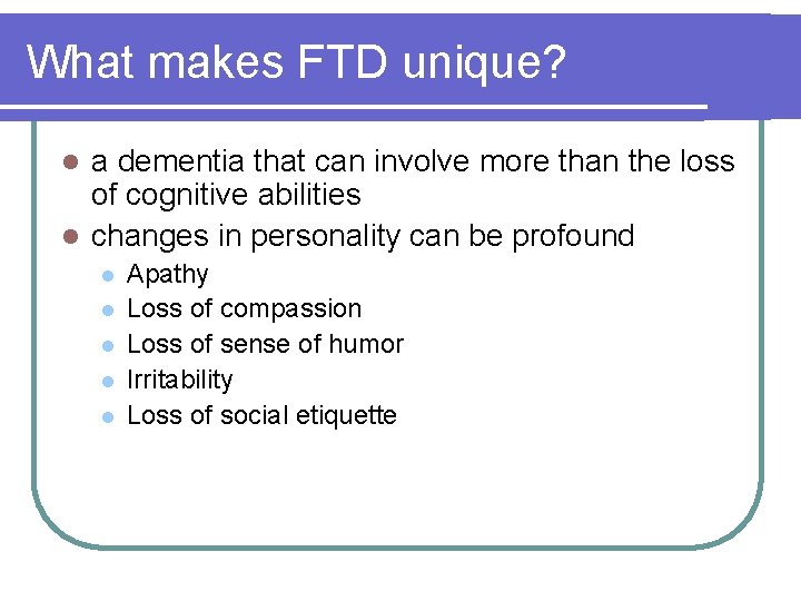 What makes FTD unique? a dementia that can involve more than the loss of