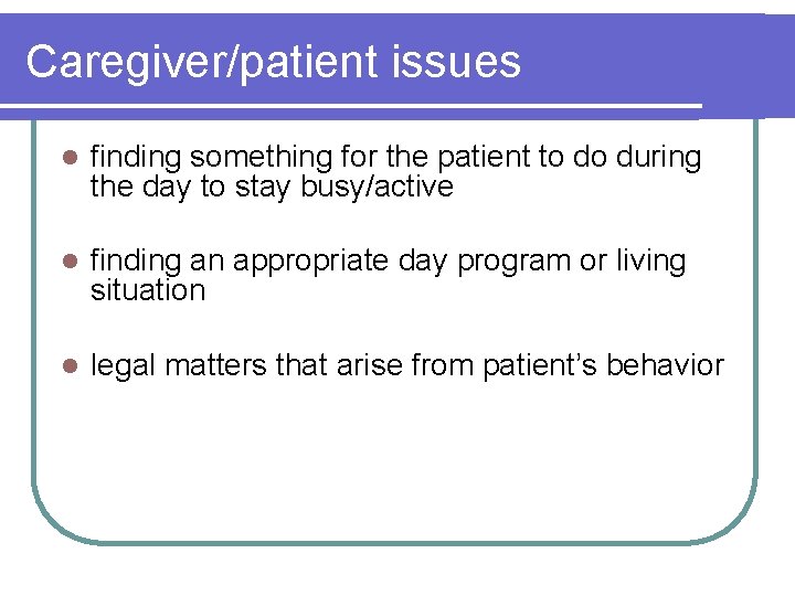 Caregiver/patient issues l finding something for the patient to do during the day to