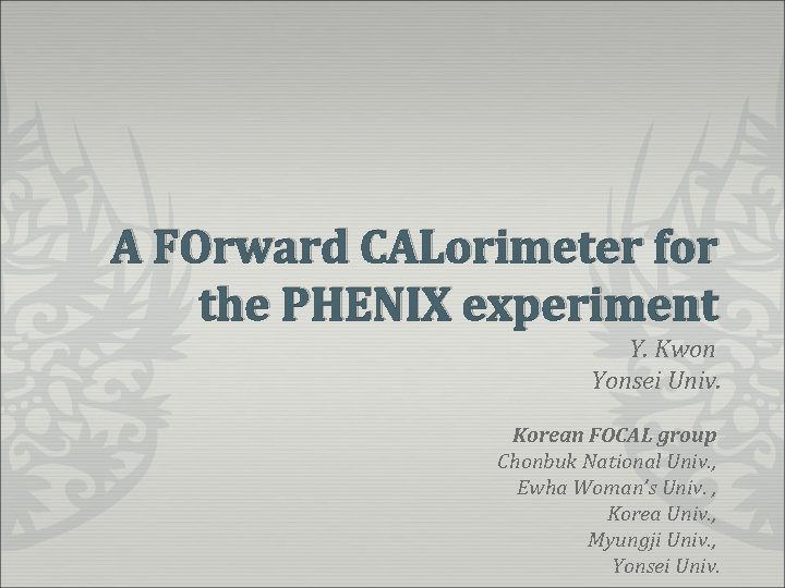 A FOrward CALorimeter for the PHENIX experiment Y. Kwon Yonsei Univ. Korean FOCAL group