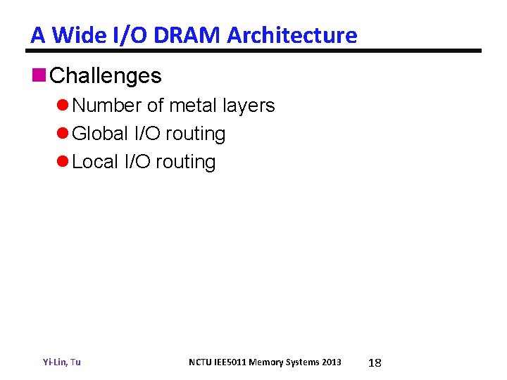 A Wide I/O DRAM Architecture n Challenges l Number of metal layers l Global