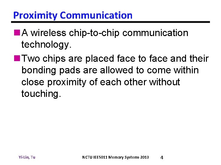Proximity Communication n A wireless chip-to-chip communication technology. n Two chips are placed face