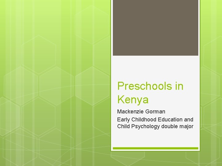Preschools in Kenya Mackenzie Gorman Early Childhood Education and Child Psychology double major 