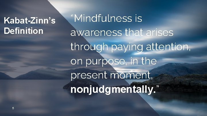 Kabat-Zinn’s Definition 5 “Mindfulness is awareness that arises through paying attention, on purpose, in