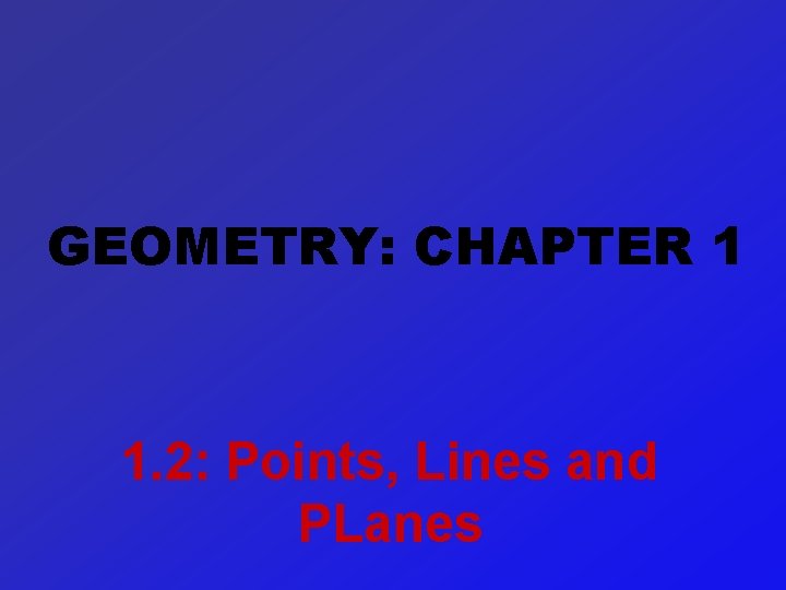 GEOMETRY: CHAPTER 1 1. 2: Points, Lines and PLanes 