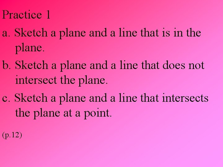 Practice 1 a. Sketch a plane and a line that is in the plane.