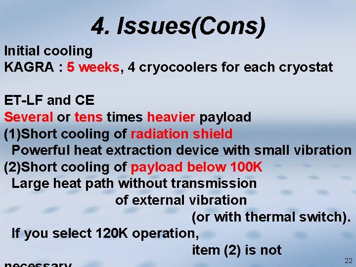 4. Issues(Cons) Initial cooling KAGRA : 5 weeks, 4 cryocoolers for each cryostat ET-LF