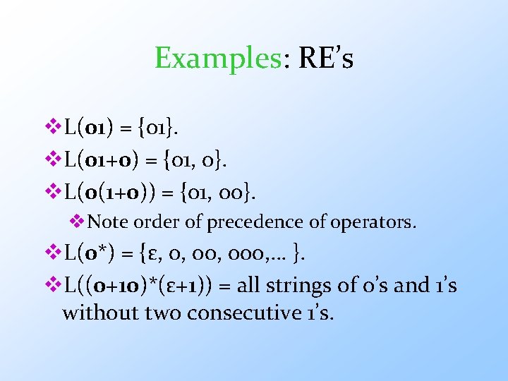 Examples: RE’s v. L(01) = {01}. v. L(01+0) = {01, 0}. v. L(0(1+0)) =