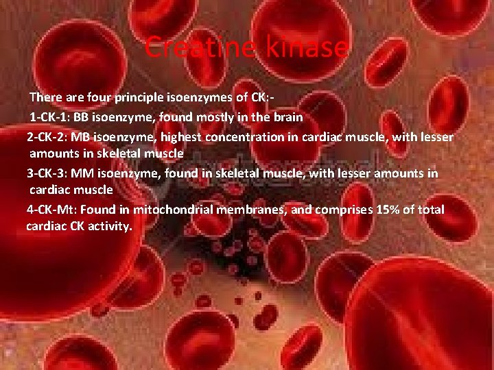 Creatine kinase There are four principle isoenzymes of CK: 1 -CK-1: BB isoenzyme, found Creatine kinase There are four principle isoenzymes of CK: 1 -CK-1: BB isoenzyme, found
