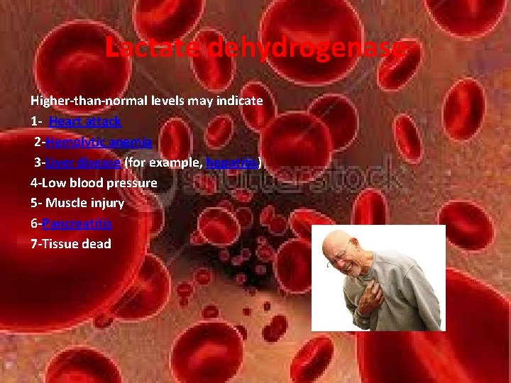 Lactate dehydrogenase Higher-than-normal levels may indicate 1 - Heart attack 2 -Hemolytic anemia 3 Lactate dehydrogenase Higher-than-normal levels may indicate 1 - Heart attack 2 -Hemolytic anemia 3