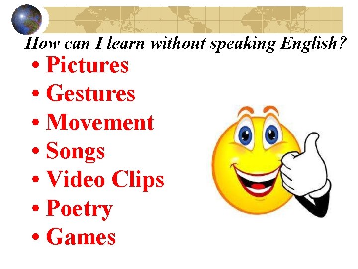 How can I learn without speaking English? • Pictures • Gestures • Movement •